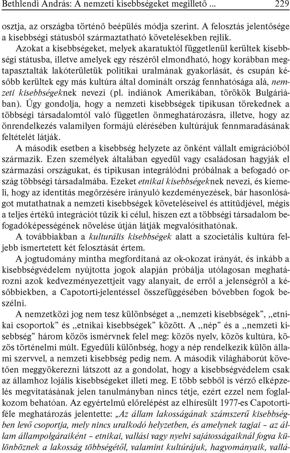 gyakorlását, és csupán később kerültek egy más kultúra által dominált ország fennhatósága alá, nemzeti kisebbségeknek nevezi (pl. indiánok Amerikában, törökök Bulgáriában).