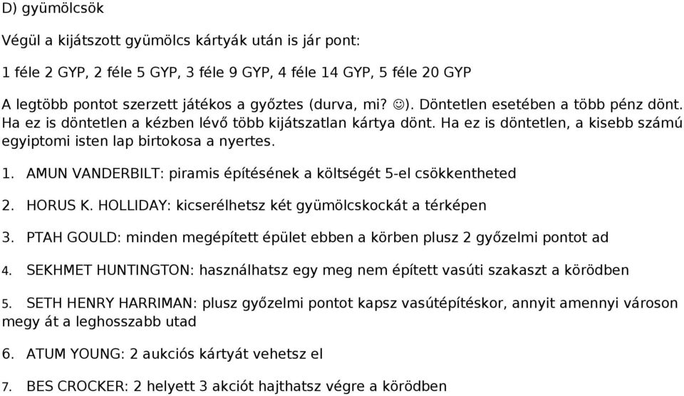 AMUN VANDERBILT: piramis építésének a költségét 5-el csökkentheted 2. HORUS K. HOLLIDAY: kicserélhetsz két gyümölcskockát a térképen 3.