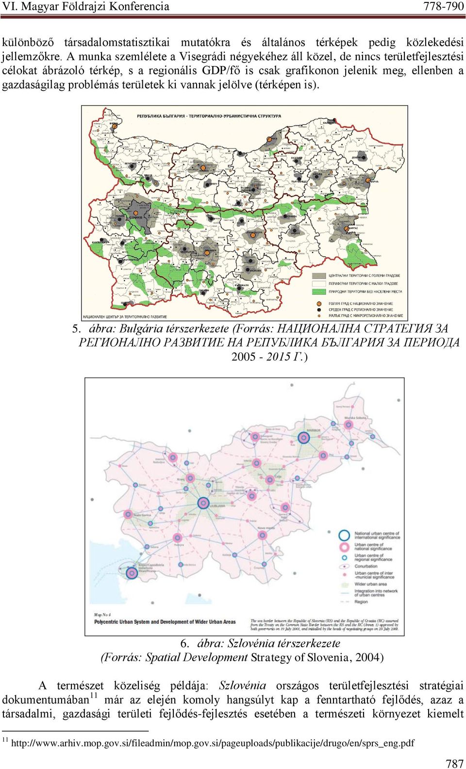 területek ki vannak jelölve (térképen is). 5. ábra: Bulgária térszerkezete (Forrás: НАЦИОНАЛНА СТРАТЕГИЯ ЗА РЕГИОНАЛНО РАЗВИТИЕ НА РЕПУБЛИКА БЪЛГАРИЯ ЗА ПЕРИОДА 2005-2015 Г.) 6.