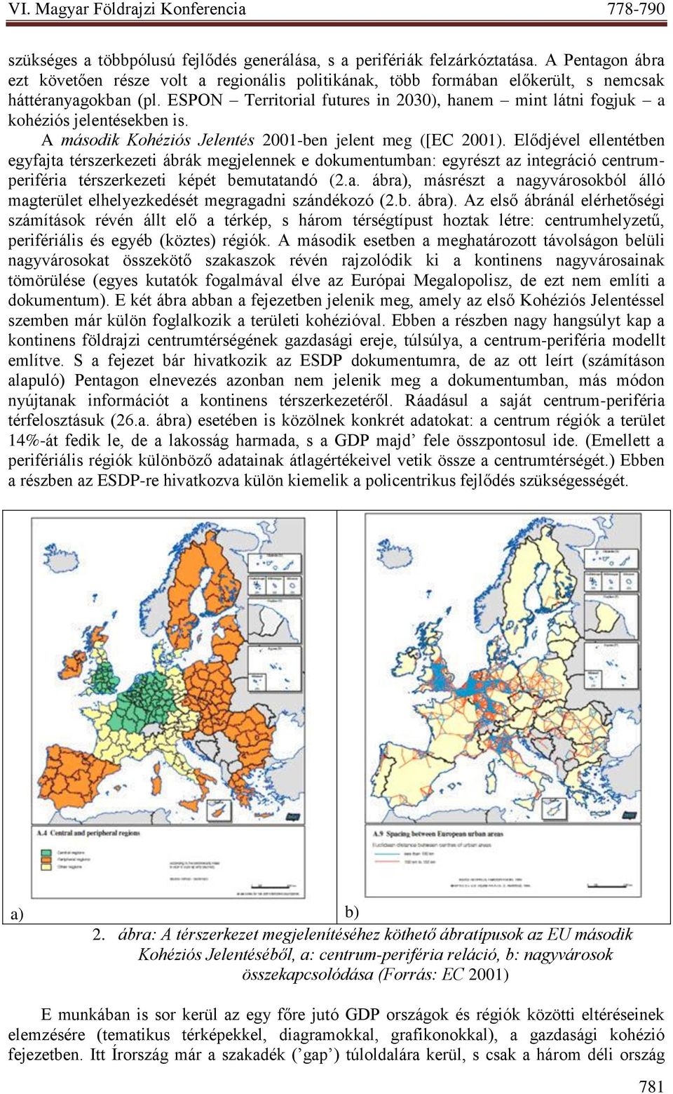 Elődjével ellentétben egyfajta térszerkezeti ábrák megjelennek e dokumentumban: egyrészt az integráció centrumperiféria térszerkezeti képét bemutatandó (2.a. ábra), másrészt a nagyvárosokból álló magterület elhelyezkedését megragadni szándékozó (2.
