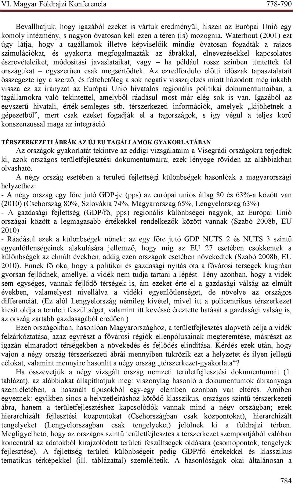 észrevételeiket, módosítási javaslataikat, vagy ha például rossz színben tüntették fel országukat egyszerűen csak megsértődtek.