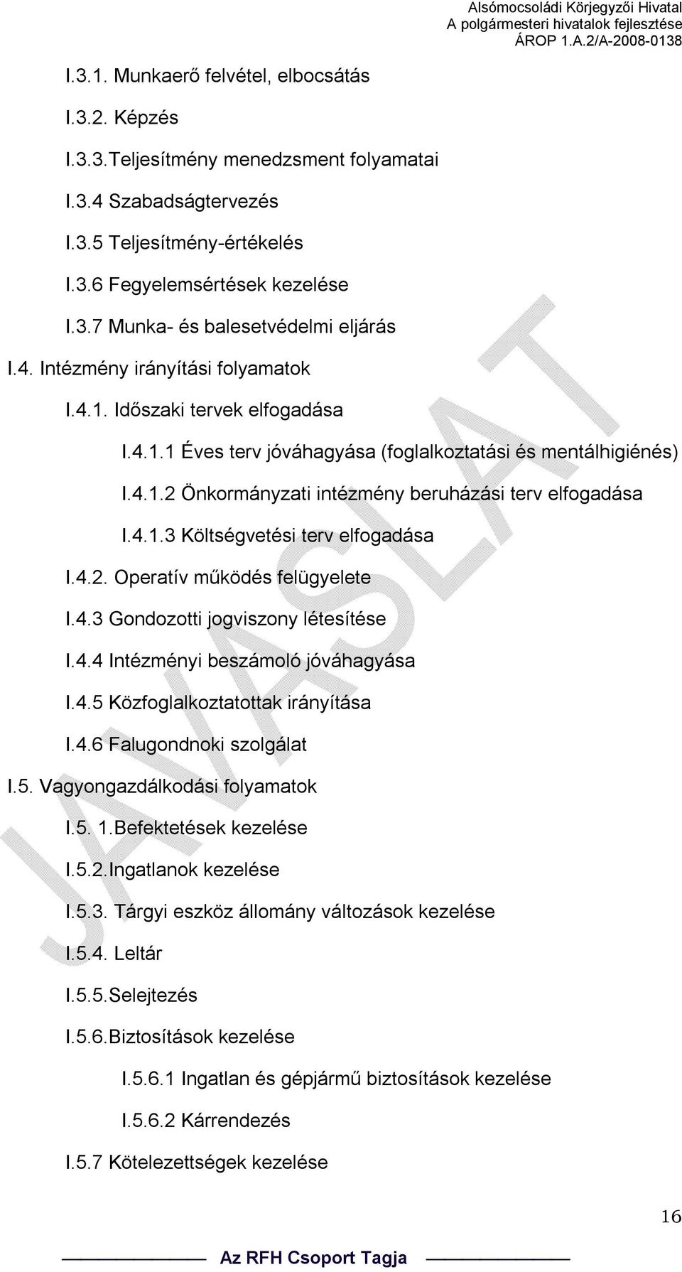 4.2. Operatív működés felügyelete I.4.3 Gondozotti jogviszony létesítése I.4.4 Intézményi beszámoló jóváhagyása I.4.5 Közfoglalkoztatottak irányítása I.4.6 Falugondnoki szolgálat I.5. Vagyongazdálkodási folyamatok I.