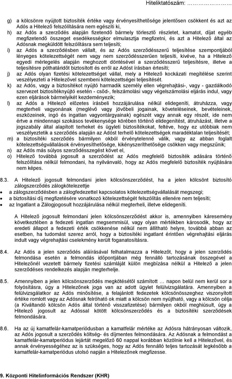 szerződésben vállalt, és az Adós szerződésszerű teljesítése szempontjából lényeges kötelezettségét nem vagy nem szerződésszerűen teljesíti, kivéve, ha a Hitelező egyedi mérlegelés alapján meghozott