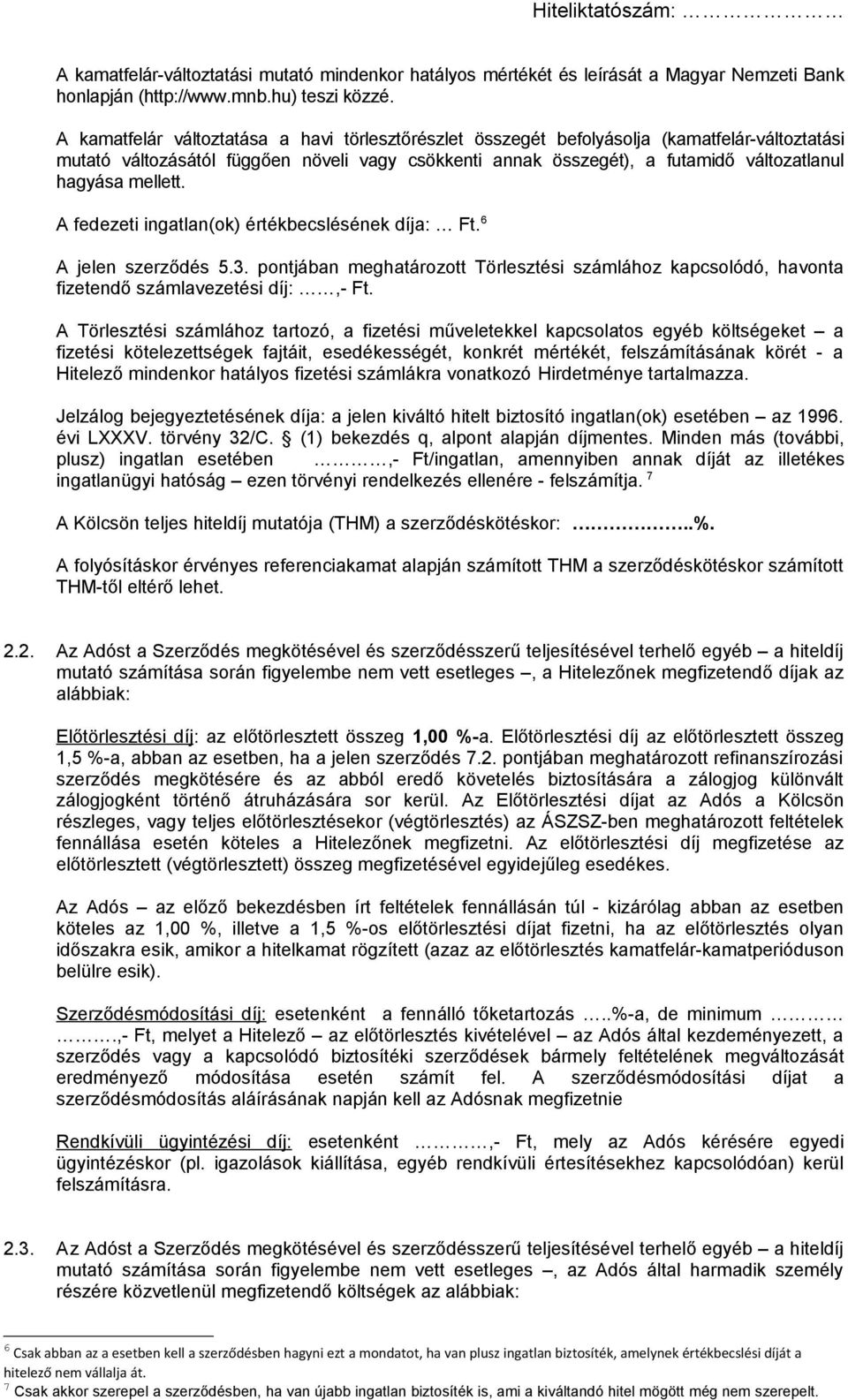 mellett. A fedezeti ingatlan(ok) értékbecslésének díja: Ft. 6 A jelen szerződés 5.3. pontjában meghatározott Törlesztési számlához kapcsolódó, havonta fizetendő számlavezetési díj:,- Ft.