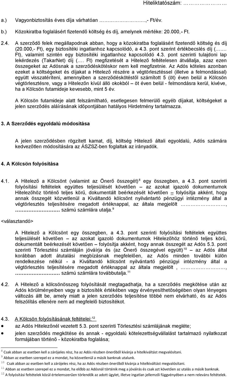 Ft), valamint szintén egy biztosítéki ingatlanhoz kapcsolódó 4.3. pont szerinti tulajdoni lap lekérdezés (TakarNet) díj (.