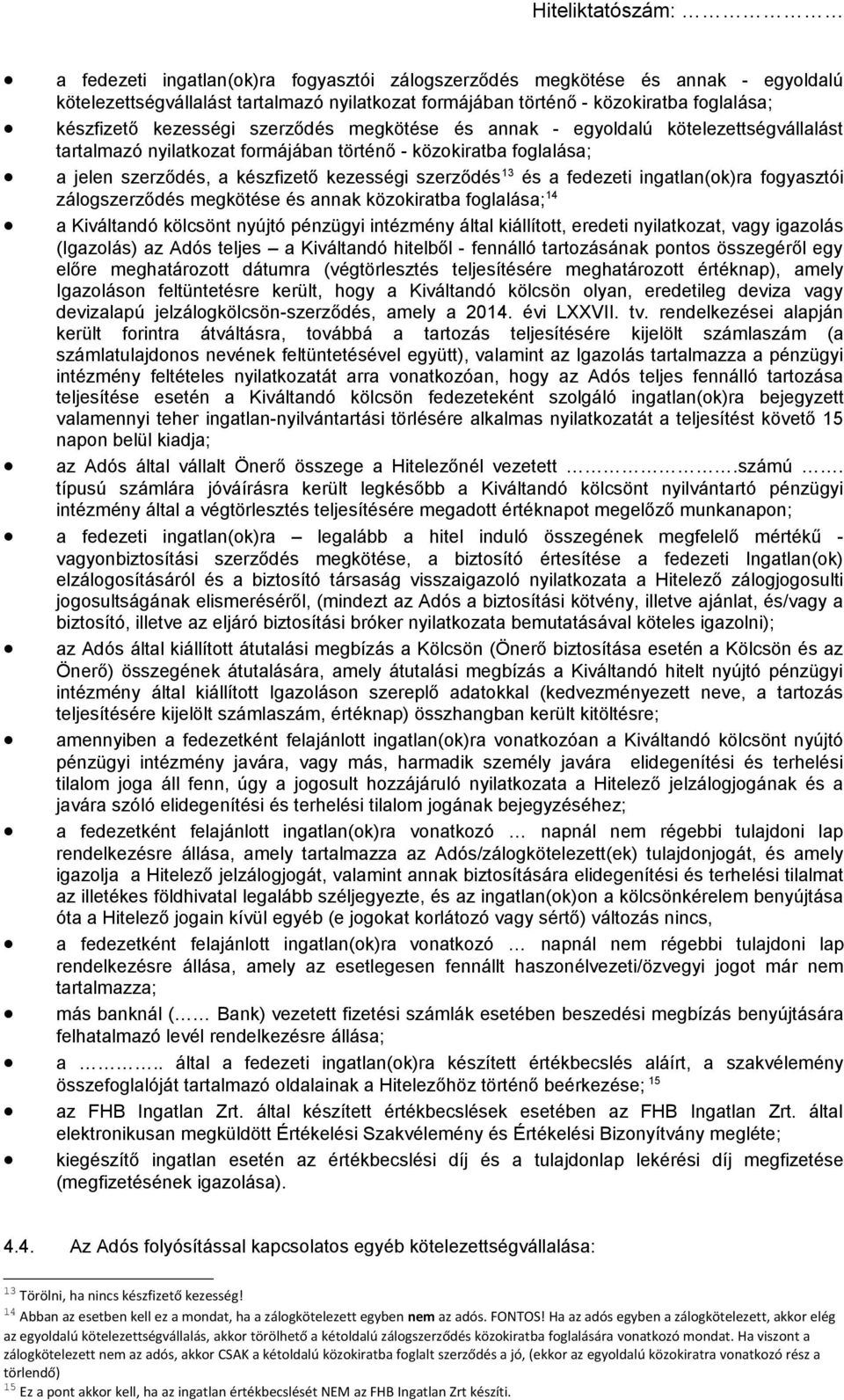ingatlan(ok)ra fogyasztói zálogszerződés megkötése és annak közokiratba foglalása; 14 a Kiváltandó kölcsönt nyújtó pénzügyi intézmény által kiállított, eredeti nyilatkozat, vagy igazolás (Igazolás)
