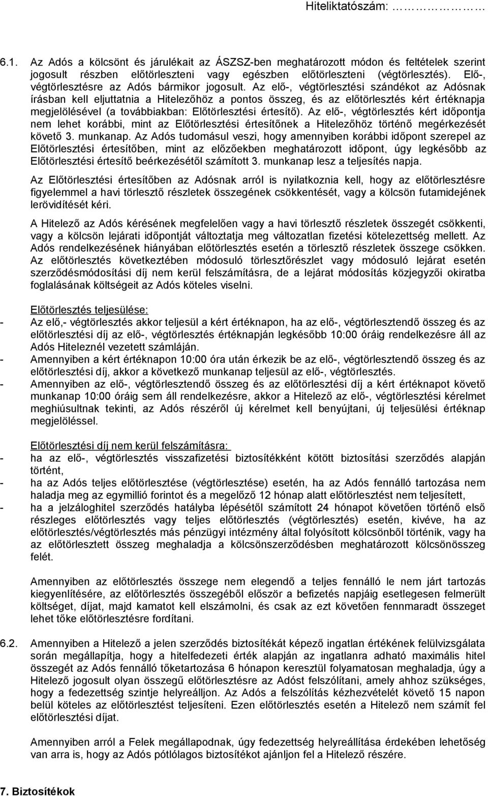 Az elő-, végtörlesztési szándékot az Adósnak írásban kell eljuttatnia a Hitelezőhöz a pontos összeg, és az előtörlesztés kért értéknapja megjelölésével (a továbbiakban: Előtörlesztési értesítő).