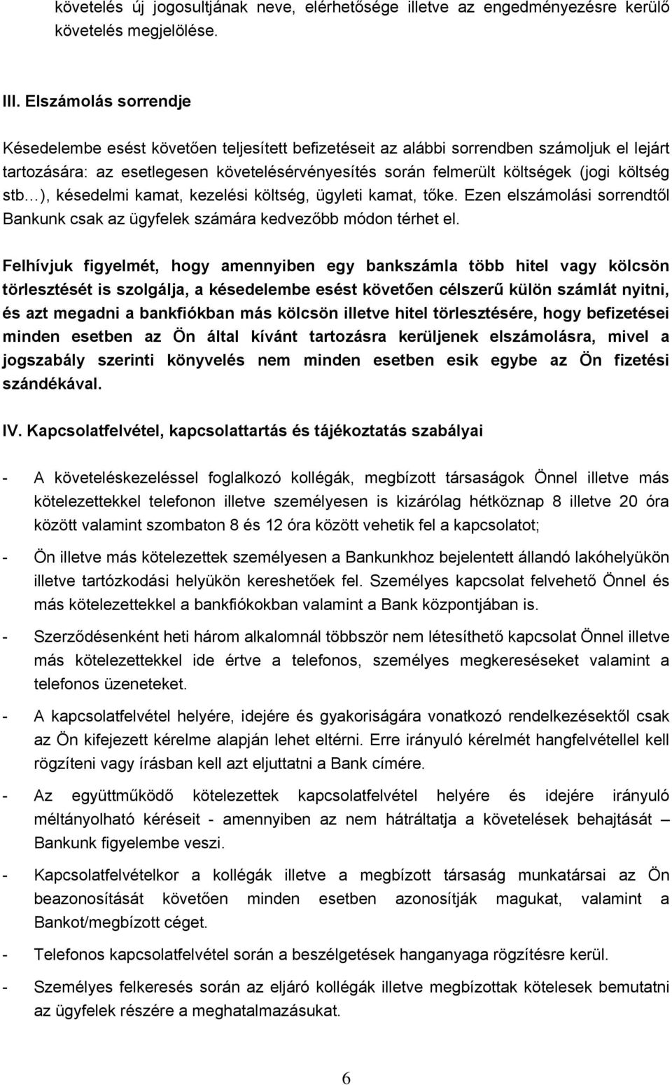 költség stb ), késedelmi kamat, kezelési költség, ügyleti kamat, tőke. Ezen elszámolási sorrendtől Bankunk csak az ügyfelek számára kedvezőbb módon térhet el.