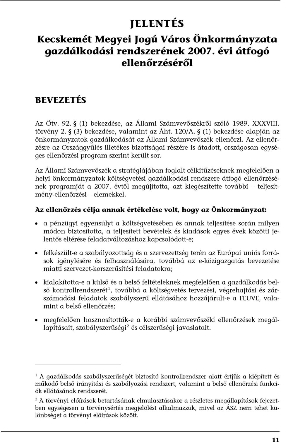 Az ellenőrzésre az Országgyűlés illetékes bizottságai részére is átadott, országosan egységes ellenőrzési program szerint került sor.