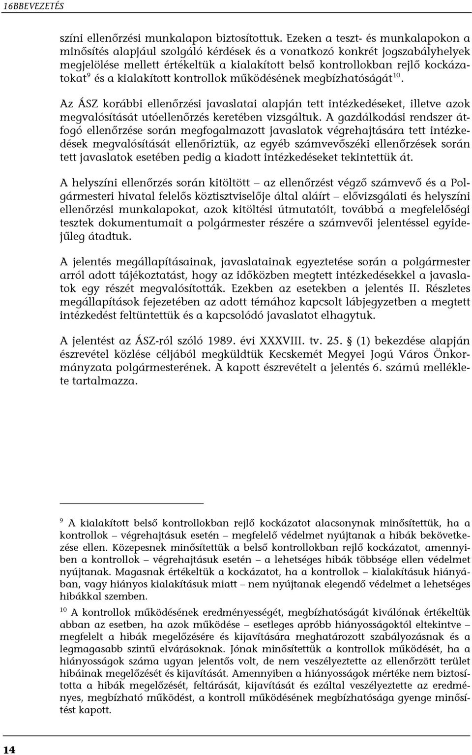 a kialakított kontrollok működésének megbízhatóságát 10. Az ÁSZ korábbi ellenőrzési javaslatai alapján tett intézkedéseket, illetve azok megvalósítását utóellenőrzés keretében vizsgáltuk.