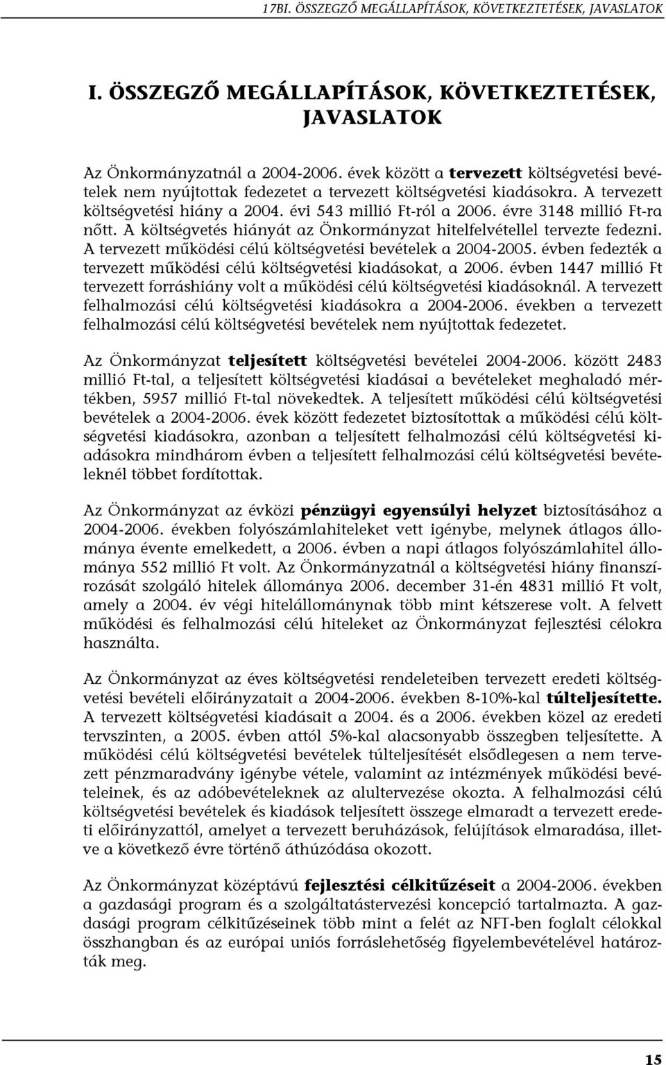 évre 3148 millió Ft-ra nőtt. A költségvetés hiányát az Önkormányzat hitelfelvétellel tervezte fedezni. A tervezett működési célú költségvetési bevételek a 2004-2005.