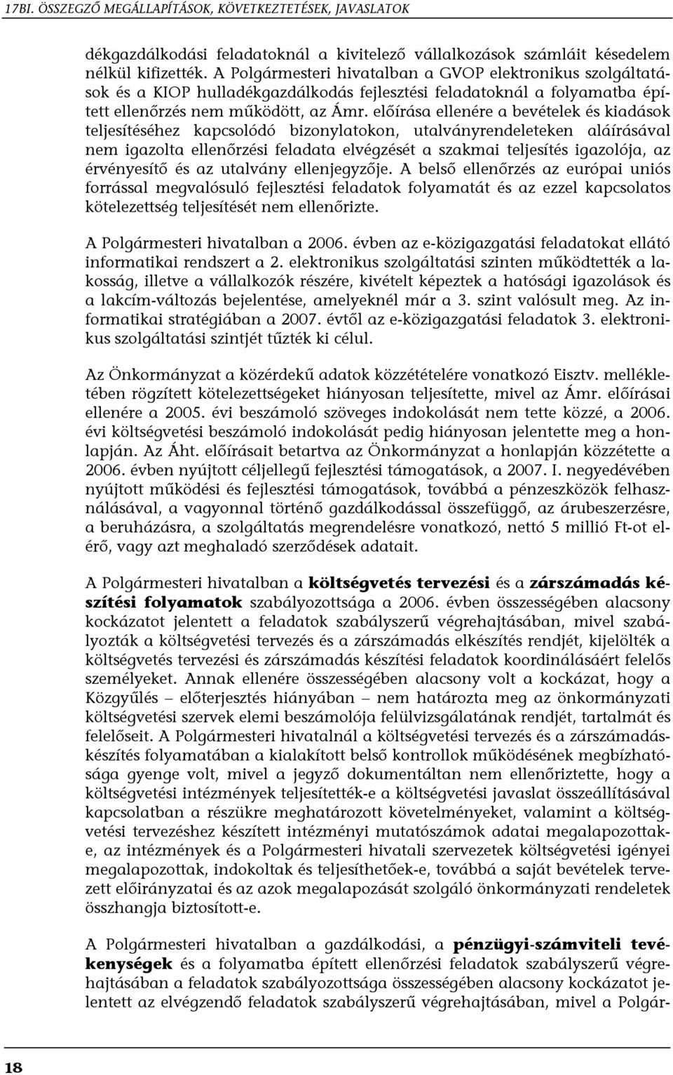 előírása ellenére a bevételek és kiadások teljesítéséhez kapcsolódó bizonylatokon, utalványrendeleteken aláírásával nem igazolta ellenőrzési feladata elvégzését a szakmai teljesítés igazolója, az