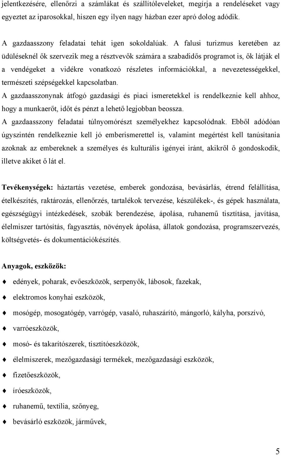 A falusi turizmus keretében az üdüléseknél ők szervezik meg a résztvevők számára a szabadidős programot is, ők látják el a vendégeket a vidékre vonatkozó részletes információkkal, a