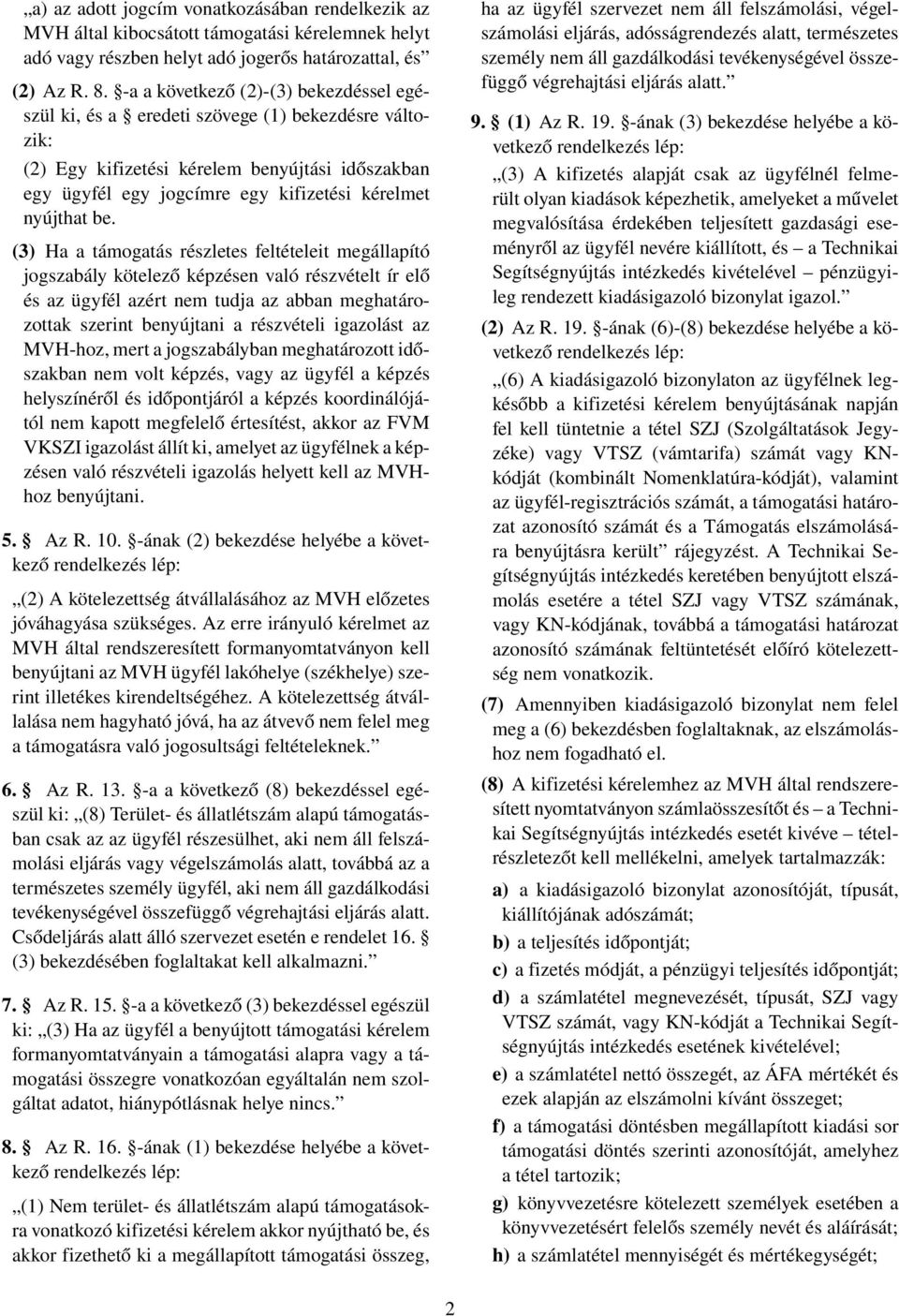 be. (3) Ha a támogatás részletes feltételeit megállapító jogszabály kötelező képzésen való részvételt ír elő és az ügyfél azért nem tudja az abban meghatározottak szerint benyújtani a részvételi