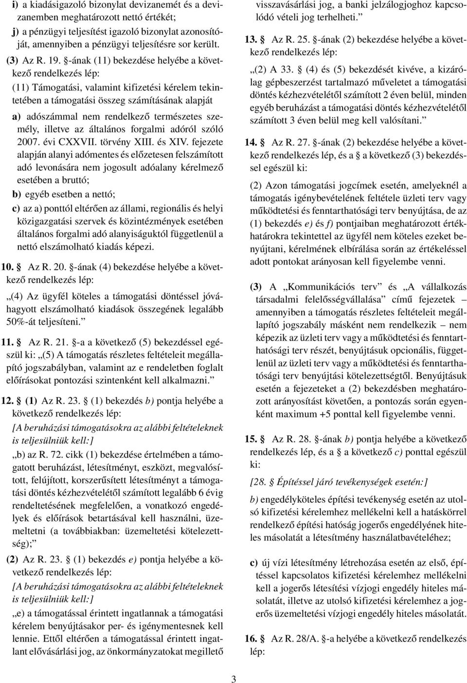 -ának (11) bekezdése helyébe a következő (11) Támogatási, valamint kifizetési kérelem tekintetében a támogatási összeg számításának alapját a) adószámmal nem rendelkező természetes személy, illetve