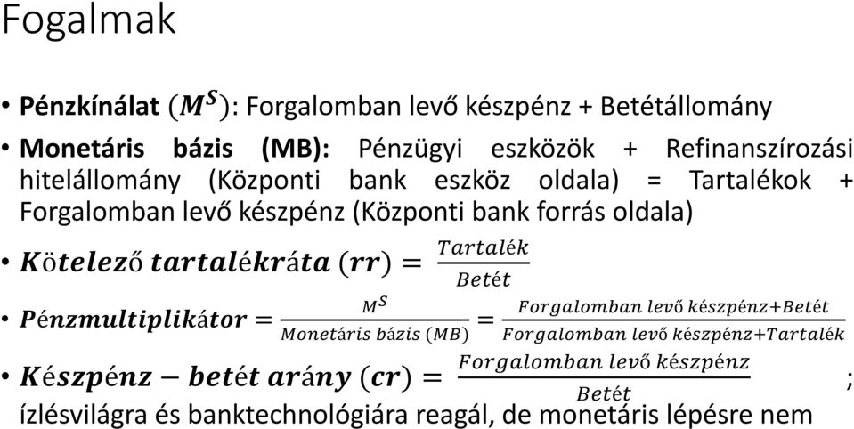 tartalékráta (rr) = Tartalék Pénzmultiplikátor = Betét M S Monetáris bázis (MB) = Forgalomban levő készpénz+betét Forgalomban levő