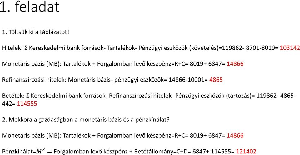 készpénz=r+c= 8019+ 6847= 14866 Refinanszírozási hitelek: Monetáris bázis- pénzügyi eszközök= 14866-10001= 4865 Betétek: Ʃ Kereskedelmi bank források-