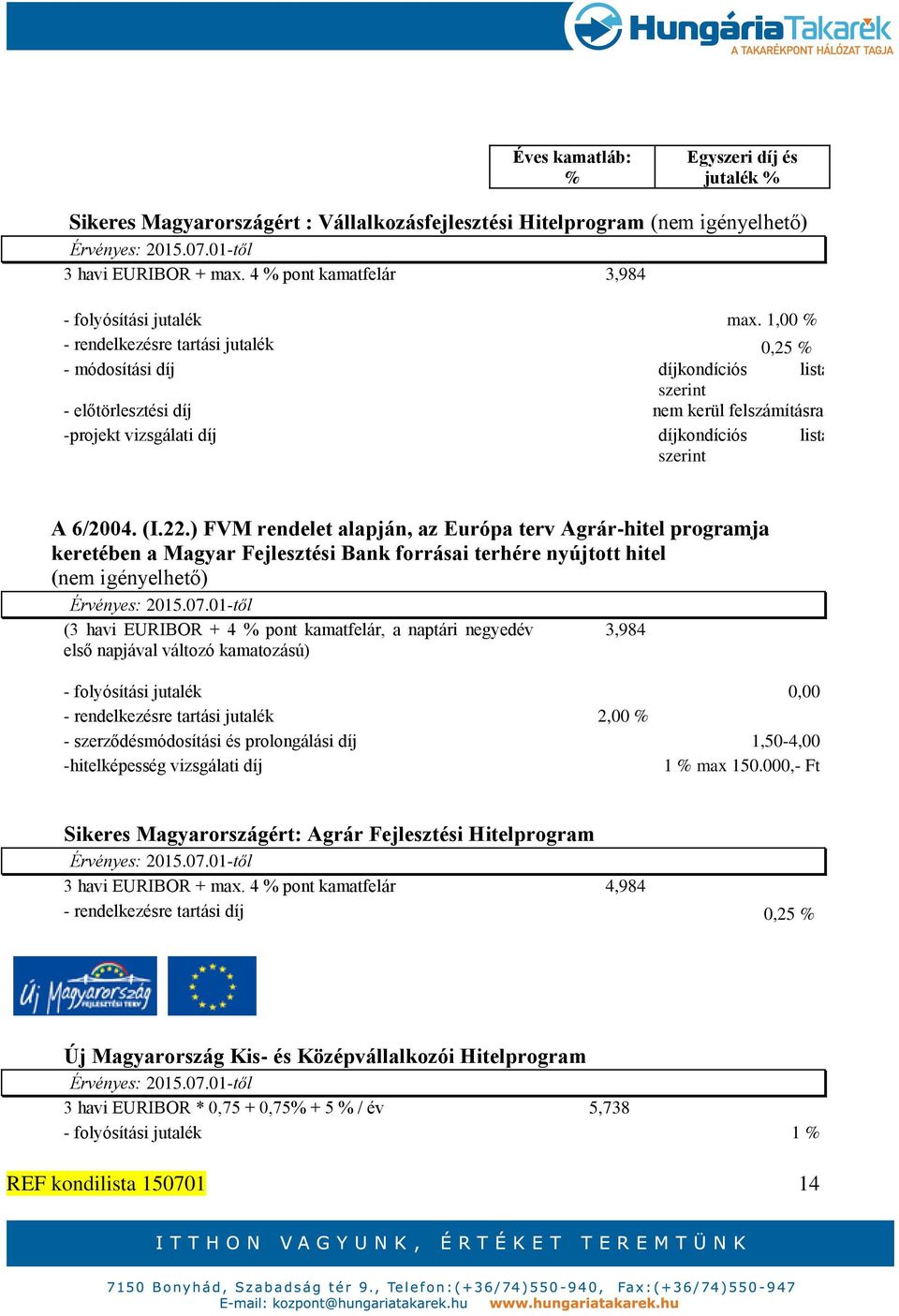 ) FVM rendelet alapján, az Európa terv Agrár-hitel programja keretében a Magyar Fejlesztési Bank forrásai terhére nyújtott hitel (nem igényelhető) (3 havi EURIBOR + 4 pont kamatfelár, a naptári