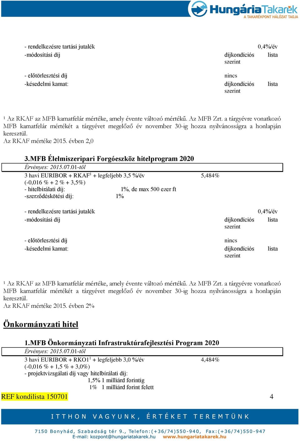 MFB Élelmiszeripari Forgóeszköz hitelprogram 2020 3 havi EURIBOR + RKAF 1 + legfeljebb 3,5 /év (-0,016 + 2 + 3,5) - hitelbírálati díj: 1, de max 500 ezer ft -szerződéskötési díj: 1 5,484  mértékű.