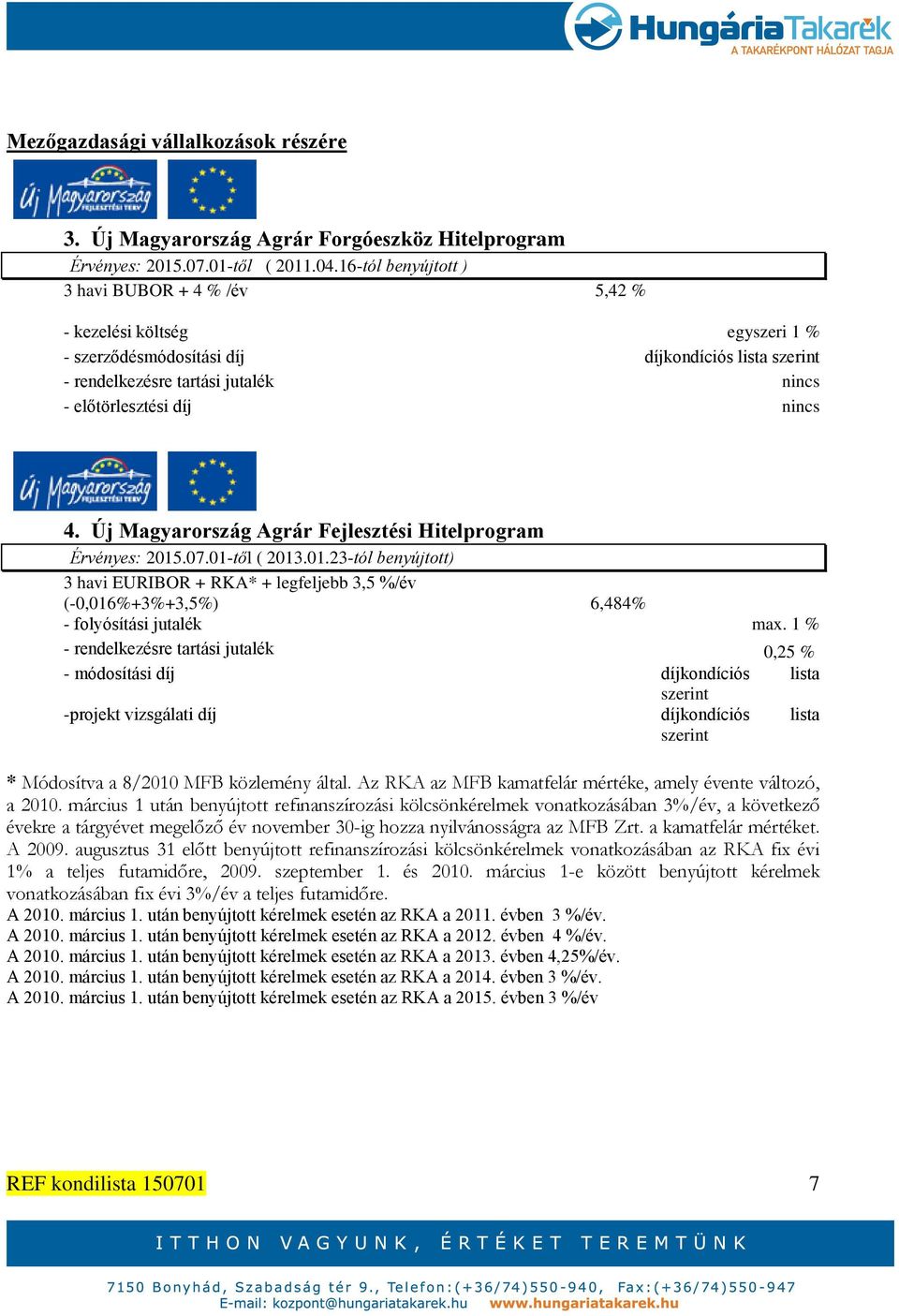 Új Magyarország Agrár Fejlesztési Hitelprogram ( 2013.01.23-tól benyújtott) 3 havi EURIBOR + RKA* + legfeljebb 3,5 /év (-0,016+3+3,5) 6,484 - folyósítási jutalék max.