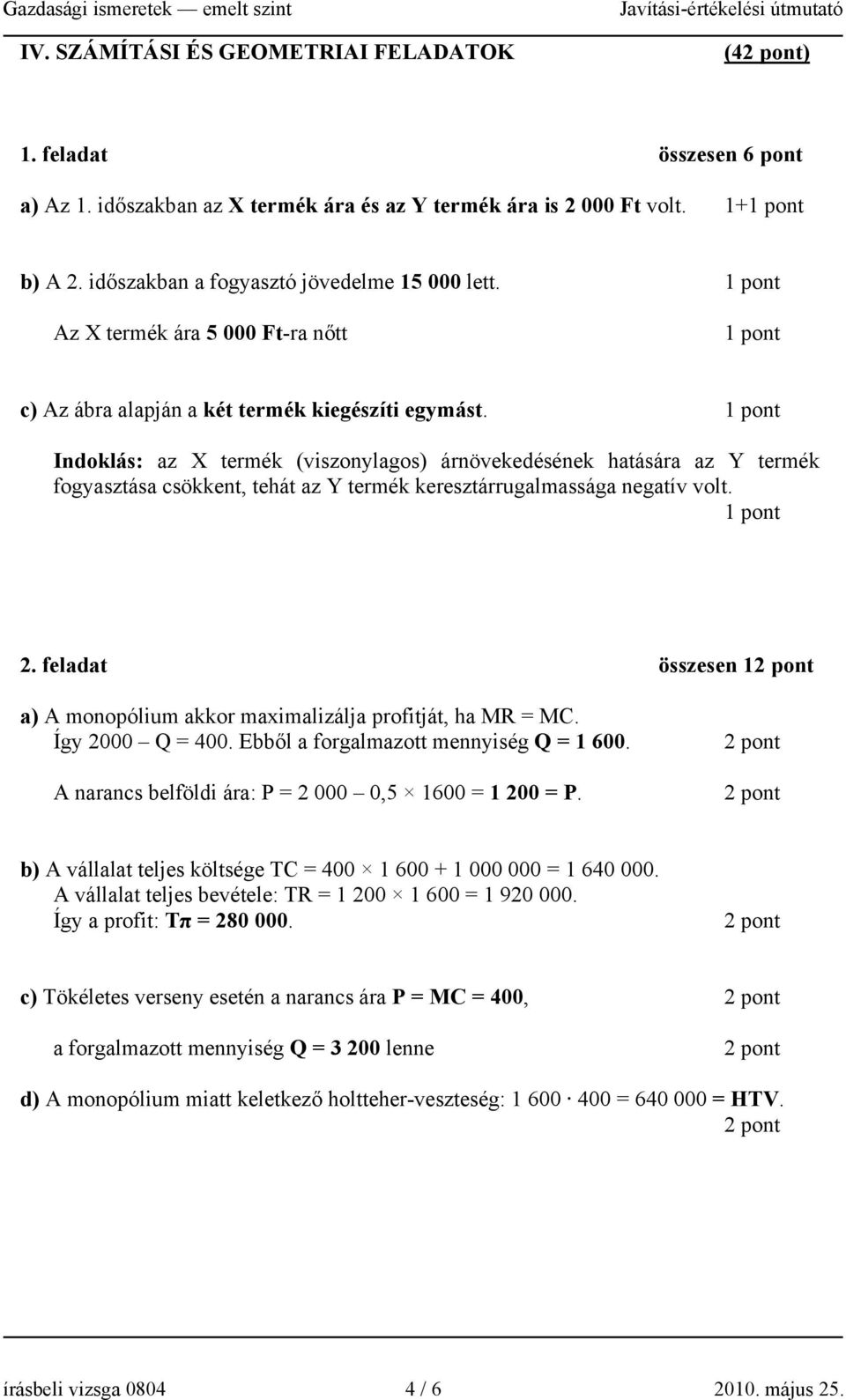 Indoklás: az X termék (viszonylagos) árnövekedésének hatására az Y termék fogyasztása csökkent, tehát az Y termék keresztárrugalmassága negatív volt. 2.