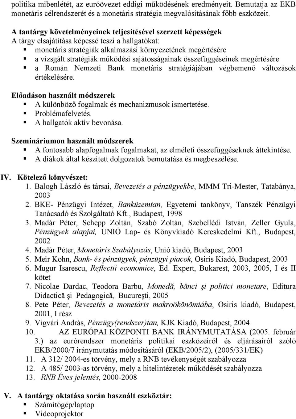 működési sajátosságainak összefüggéseinek megértésére a Román Nemzeti Bank monetáris stratégiájában végbemenő változások értékelésére.