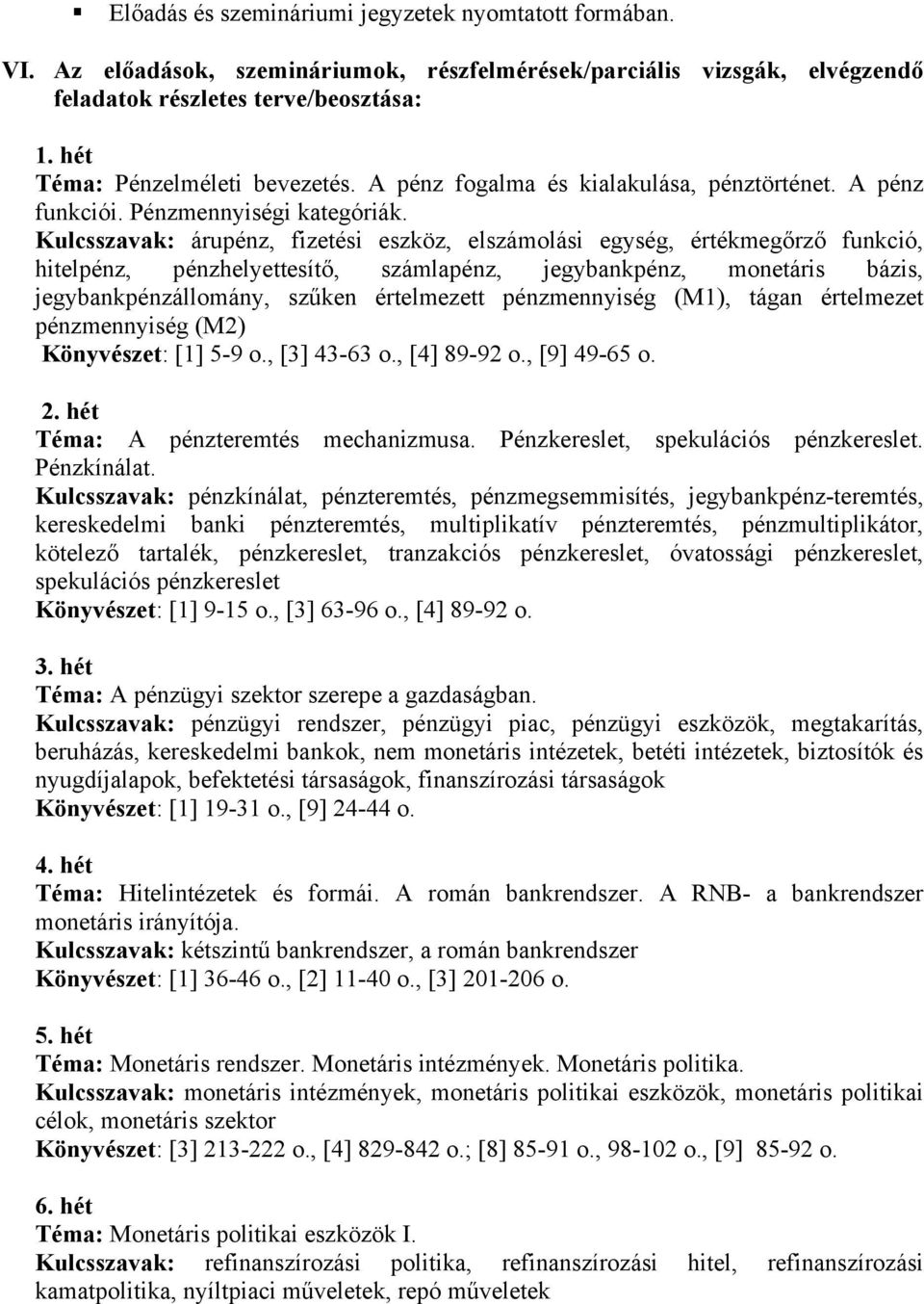 Kulcsszavak: árupénz, fizetési eszköz, elszámolási egység, értékmegőrző funkció, hitelpénz, pénzhelyettesítő, számlapénz, jegybankpénz, monetáris bázis, jegybankpénzállomány, szűken értelmezett