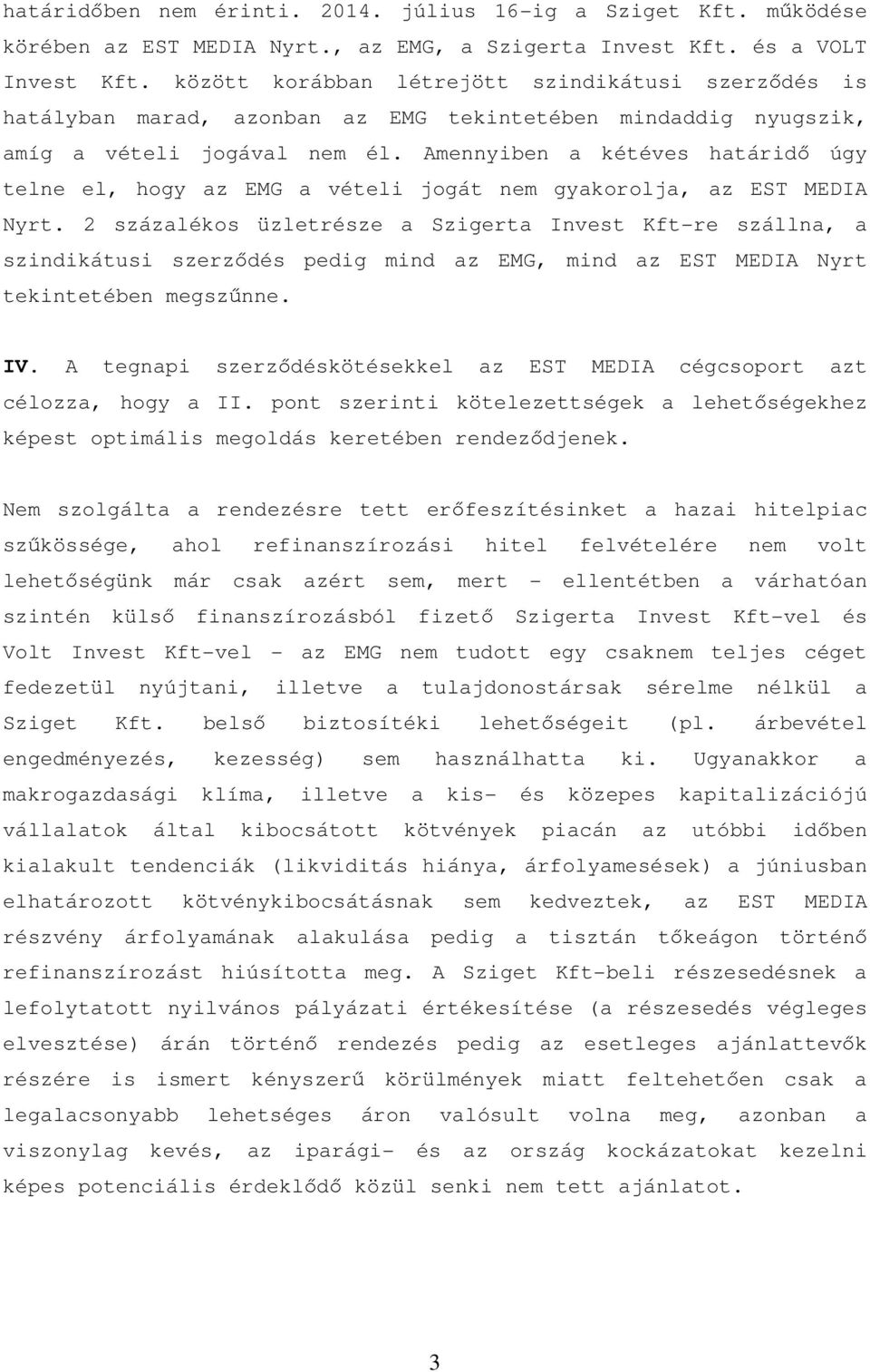 Amennyiben a kétéves határidő úgy telne el, hogy az EMG a vételi jogát nem gyakorolja, az EST MEDIA Nyrt.