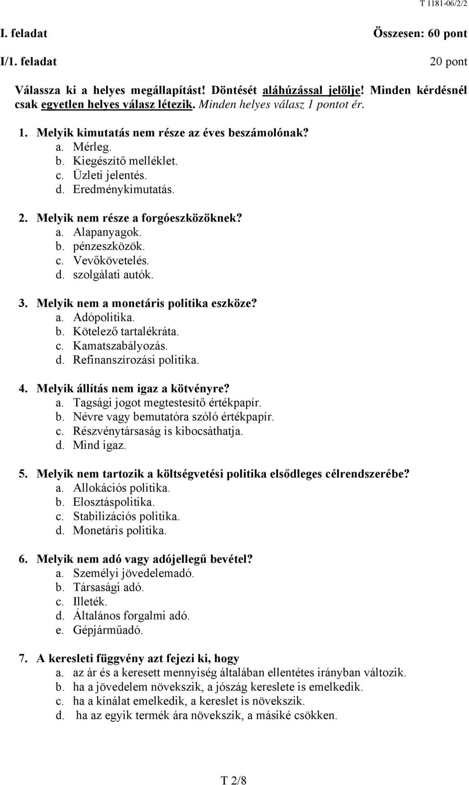 Melyik nem része a forgóeszközöknek? a. Alapanyagok. b. pénzeszközök. c. Vevőkövetelés. d. szolgálati autók. 3. Melyik nem a monetáris politika eszköze? a. Adópolitika. b. Kötelező tartalékráta. c. Kamatszabályozás.