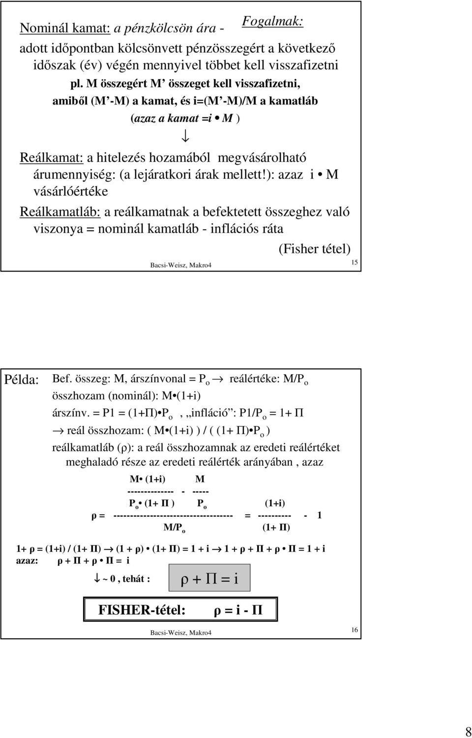 mellett!): azaz i M vásárlóértéke Reálkamatláb: a reálkamatnak a befektetett összeghez való viszonya = nominál kamatláb - inflációs ráta Fogalmak: (Fisher tétel) 15 Példa: Bef.