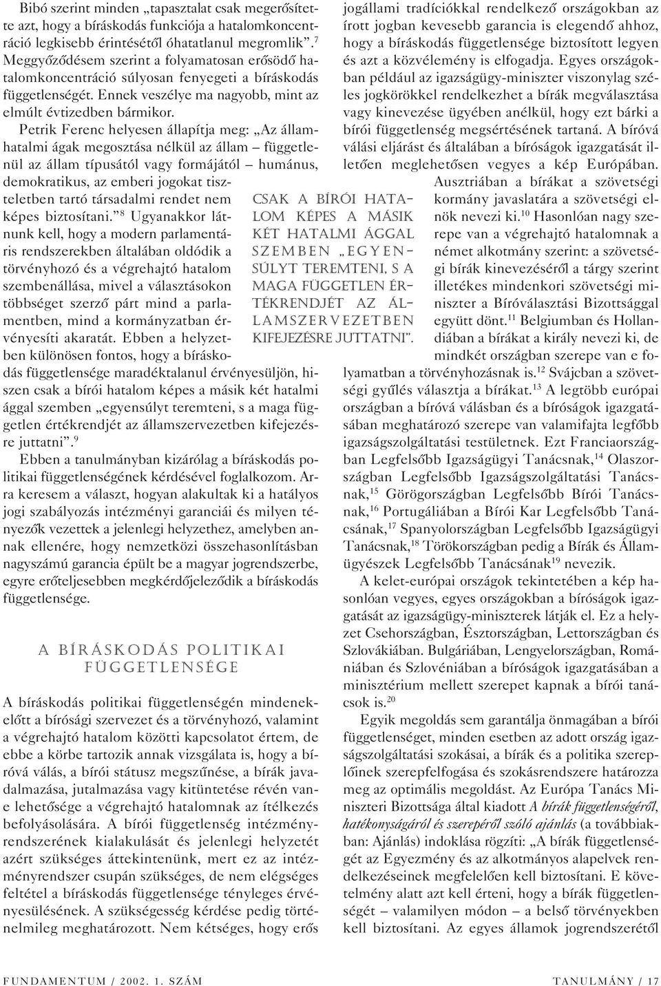 Petrik Ferenc helyesen állapítja meg: Az államhatalmi ágak megosztása nélkül az állam függetlenül az állam típusától vagy formájától humánus, demokratikus, az emberi jogokat tiszteletben tartó