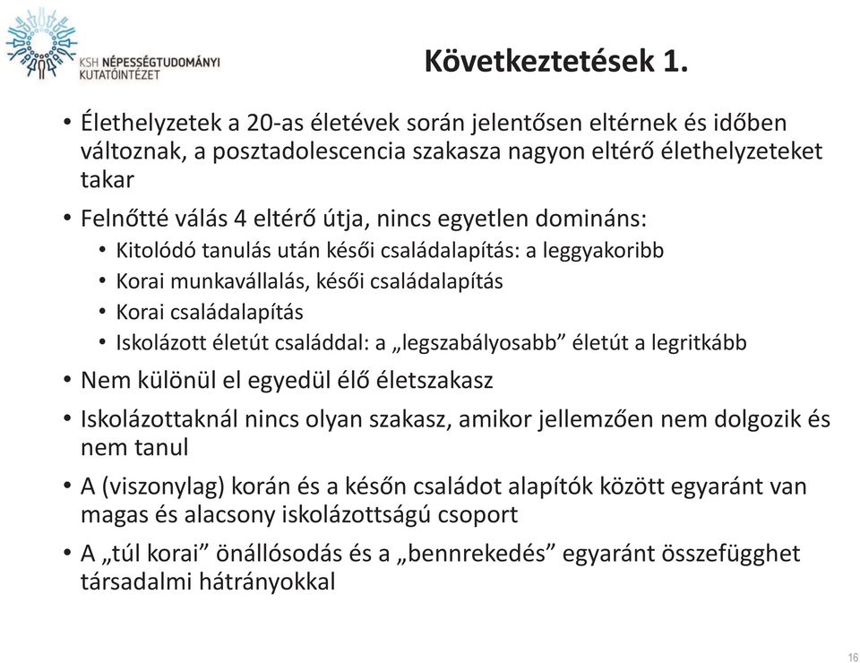 eltérő útja, nincs egyetlen domináns: Kitolódó tanulás után késői : a leggyakoribb Korai munkavállalás, késői Korai családdal: a legszabályosabb életút a legritkább