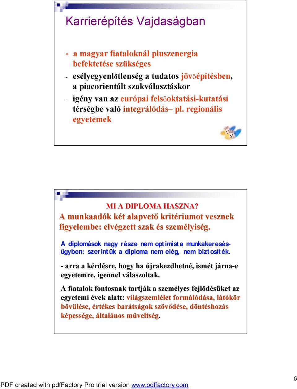 A munkaadók k két k t alapvető kritériumot riumot vesznek figyelembe: elvégzett szak és s személyis lyiség.