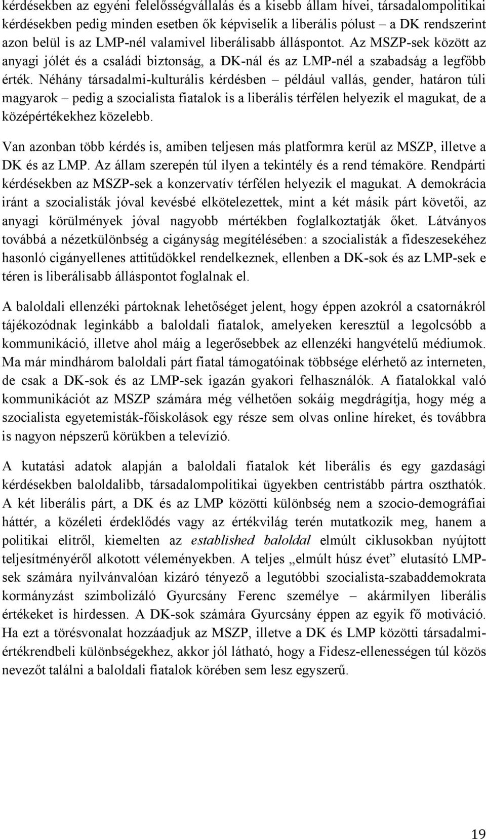Néhány társadalmi-kulturális kérdésben például vallás, gender, határon túli magyarok pedig a szocialista fiatalok is a liberális térfélen helyezik el magukat, de a középértékekhez közelebb.