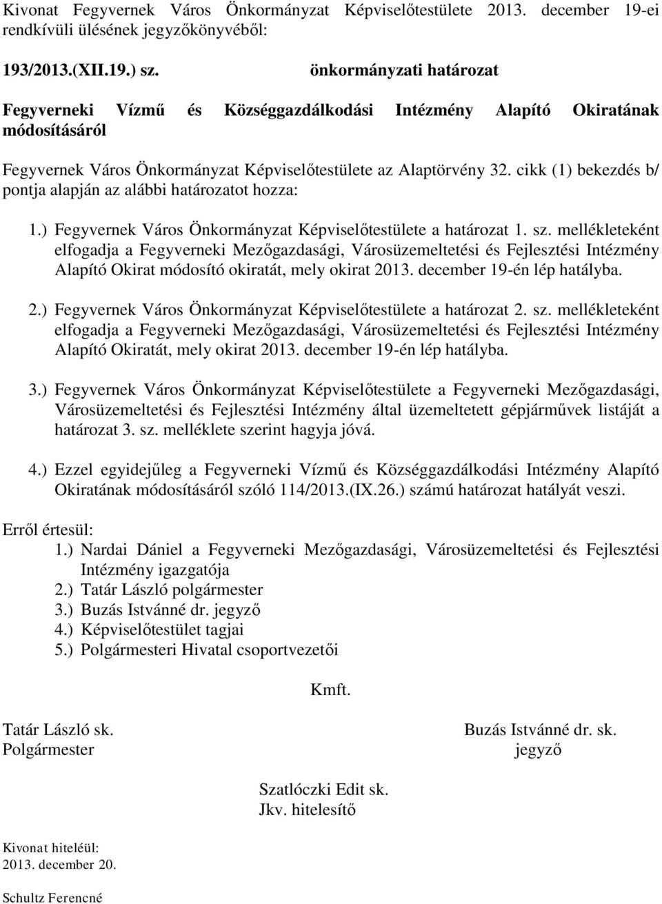 cikk (1) bekezdés b/ pontja alapján az alábbi határozatot hozza: 1.) Fegyvernek Város Önkormányzat Képviselőtestülete a határozat 1. sz.