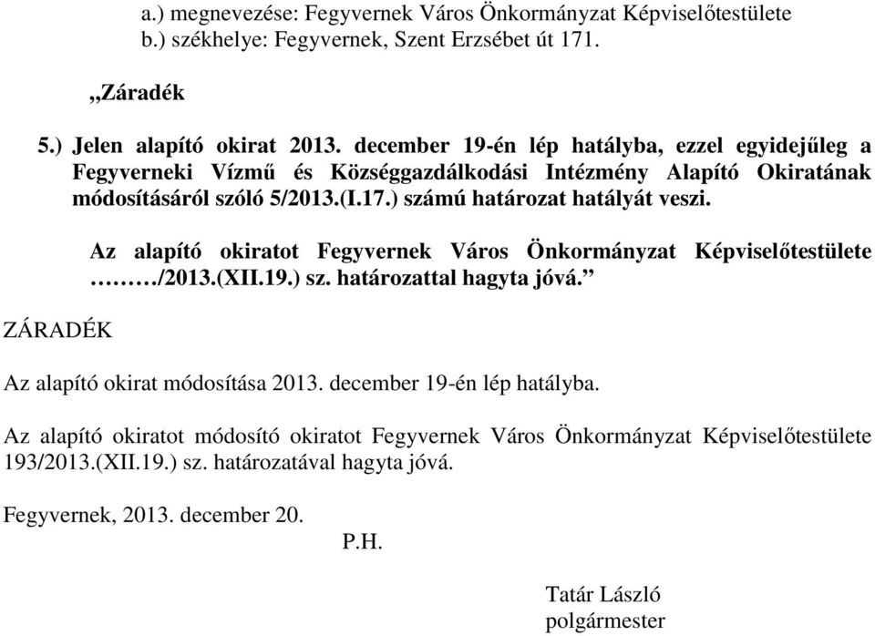 ) számú határozat hatályát veszi. ZÁRADÉK Az alapító okiratot Fegyvernek Város Önkormányzat Képviselőtestülete /2013.(XII.19.) sz. határozattal hagyta jóvá.