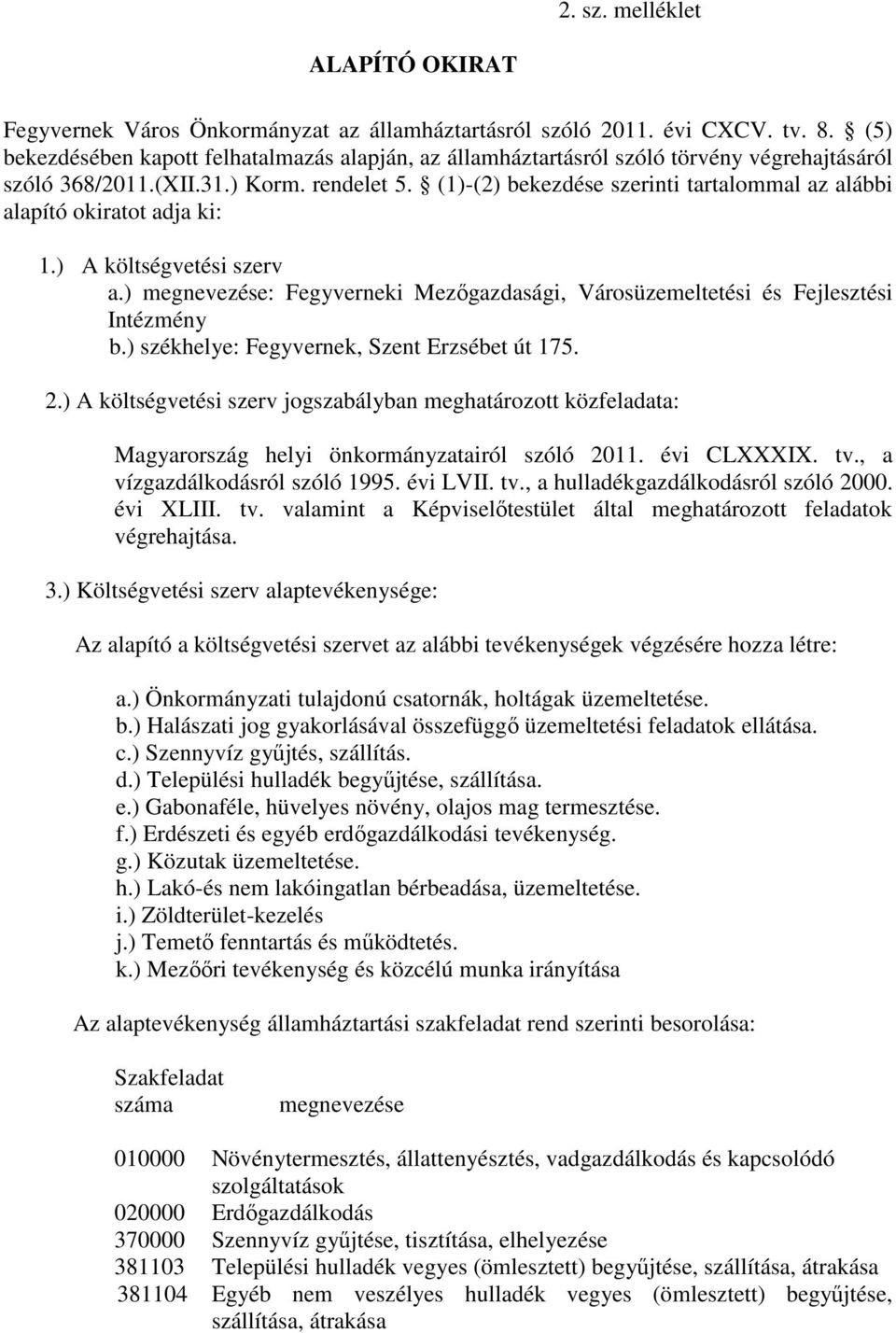 (1)-(2) bekezdése szerinti tartalommal az alábbi alapító okiratot adja ki: 1.) A költségvetési szerv a.) megnevezése: Fegyverneki Mezőgazdasági, Városüzemeltetési és Fejlesztési Intézmény b.