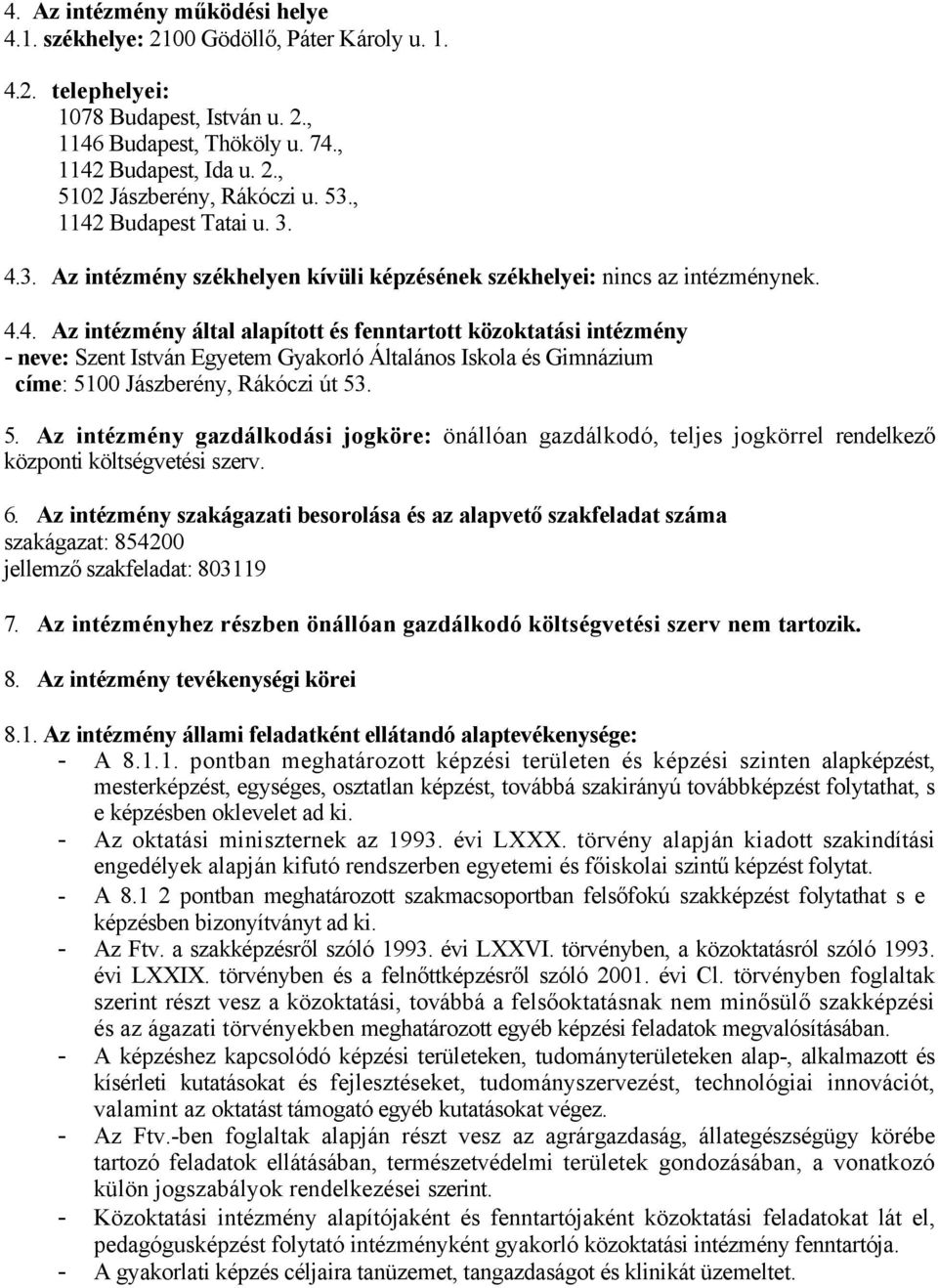 5. Az intézmény gazdálkodási jogköre: önállóan gazdálkodó, teljes jogkörrel rendelkező központi költségvetési szerv. 6.