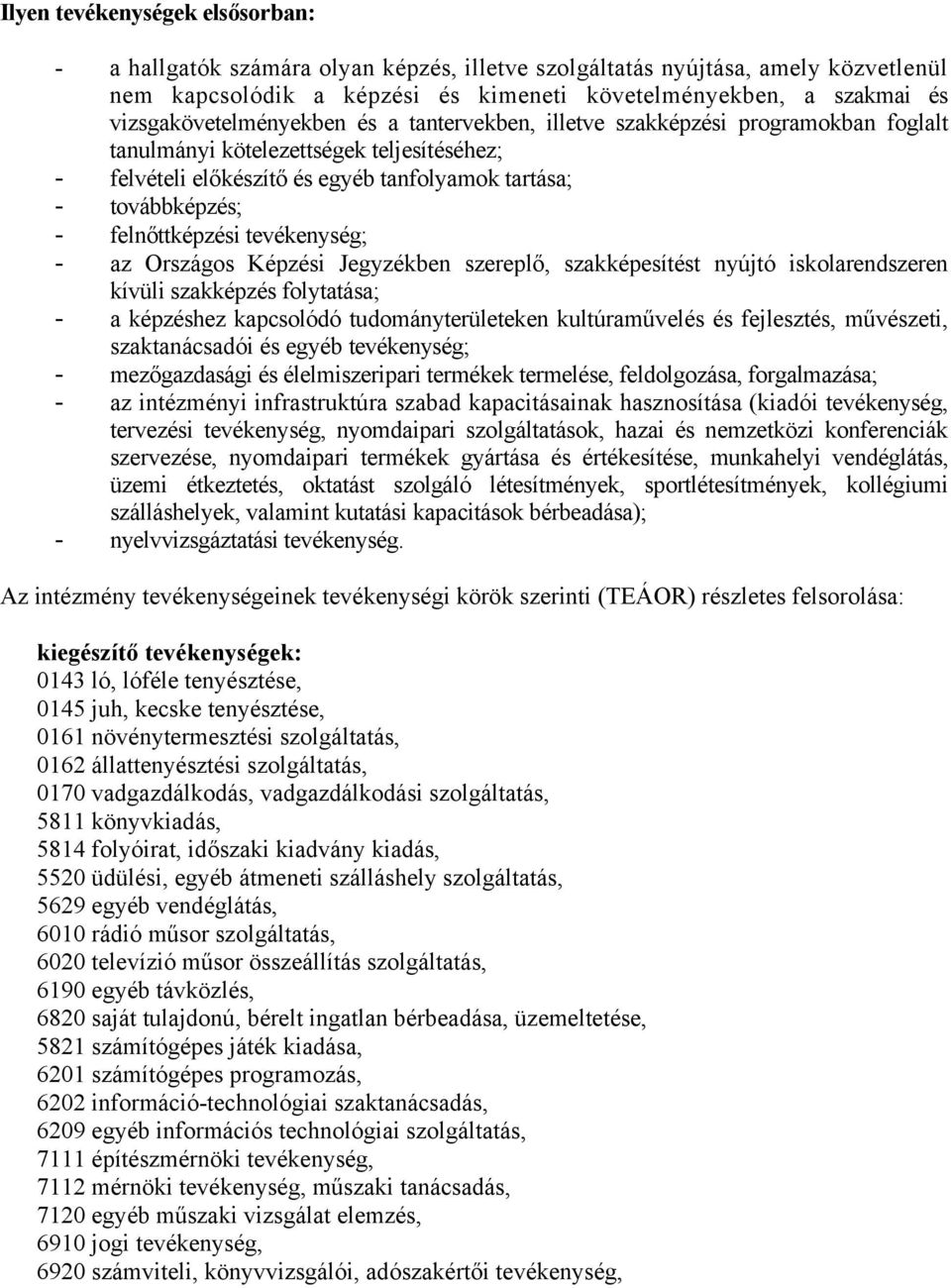 felnőttképzési tevékenység; - az Országos Képzési Jegyzékben szereplő, szakképesítést nyújtó iskolarendszeren kívüli szakképzés folytatása; - a képzéshez kapcsolódó tudományterületeken kultúraművelés