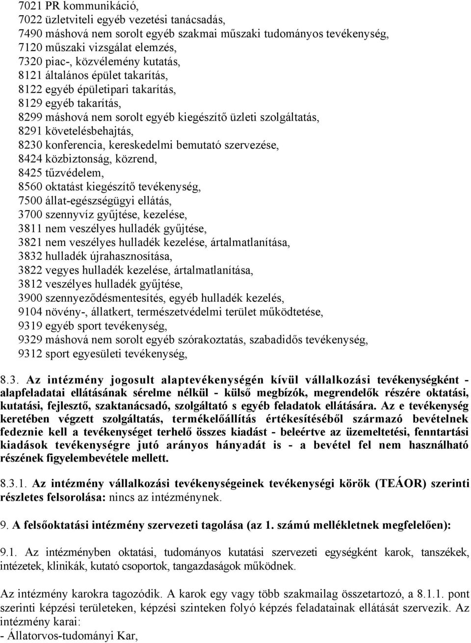 konferencia, kereskedelmi bemutató szervezése, 8424 közbiztonság, közrend, 8425 tűzvédelem, 8560 oktatást kiegészítő tevékenység, 7500 állat-egészségügyi ellátás, 3700 szennyvíz gyűjtése, kezelése,