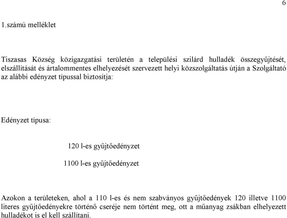 típusa: 120 l-es gyűjtőedényzet 1100 l-es gyűjtőedényzet Azokon a területeken, ahol a 110 l-es és nem szabványos gyűjtőedények