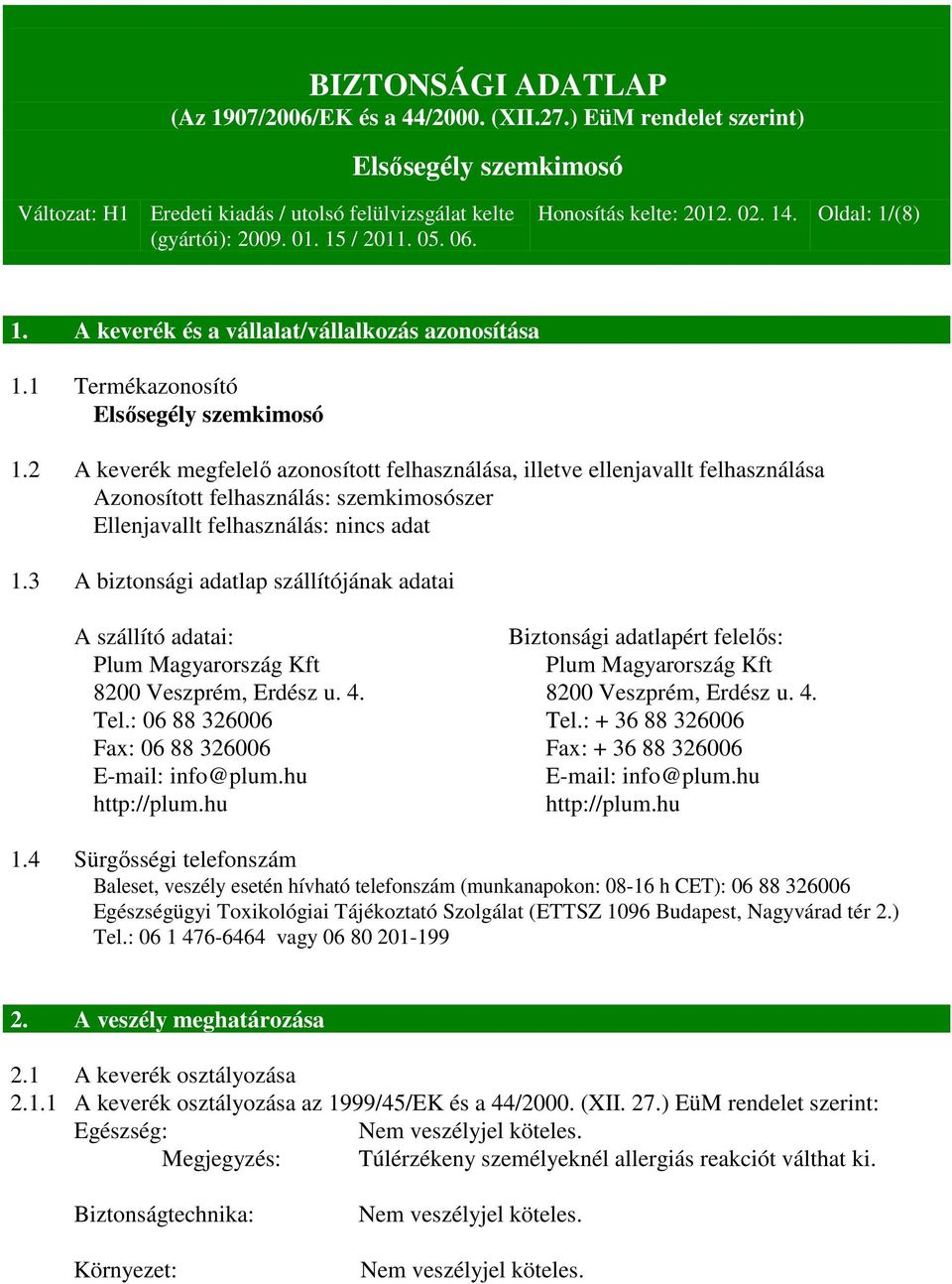 3 A biztonsági adatlap szállítójának adatai A szállító adatai: Biztonsági adatlapért felelős: Plum Magyarország Kft Plum Magyarország Kft 8200 Veszprém, Erdész u. 4. 8200 Veszprém, Erdész u. 4. Tel.