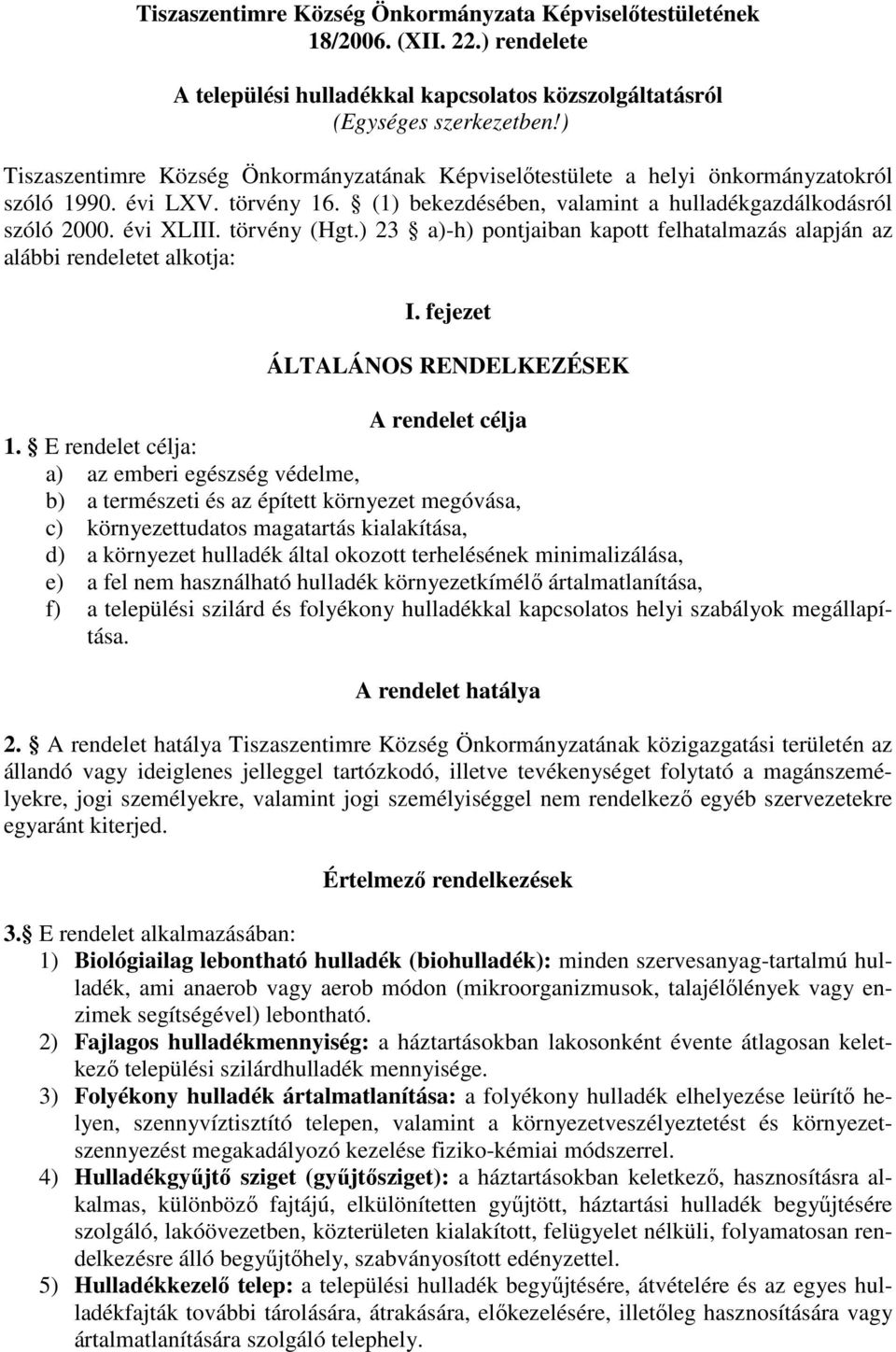 törvény (Hgt.) 23 a)-h) pontjaiban kapott felhatalmazás alapján az alábbi rendeletet alkotja: I. fejezet ÁLTALÁNOS RENDELKEZÉSEK A rendelet célja 1.