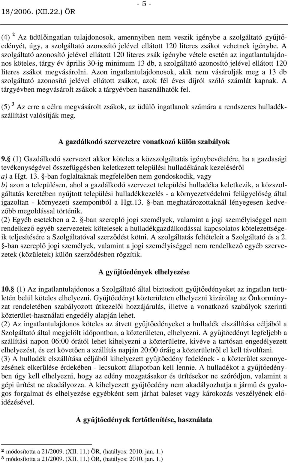 literes zsákot megvásárolni. Azon ingatlantulajdonosok, akik nem vásárolják meg a 13 db szolgáltató azonosító jelével ellátott zsákot, azok fél éves díjról szóló számlát kapnak.
