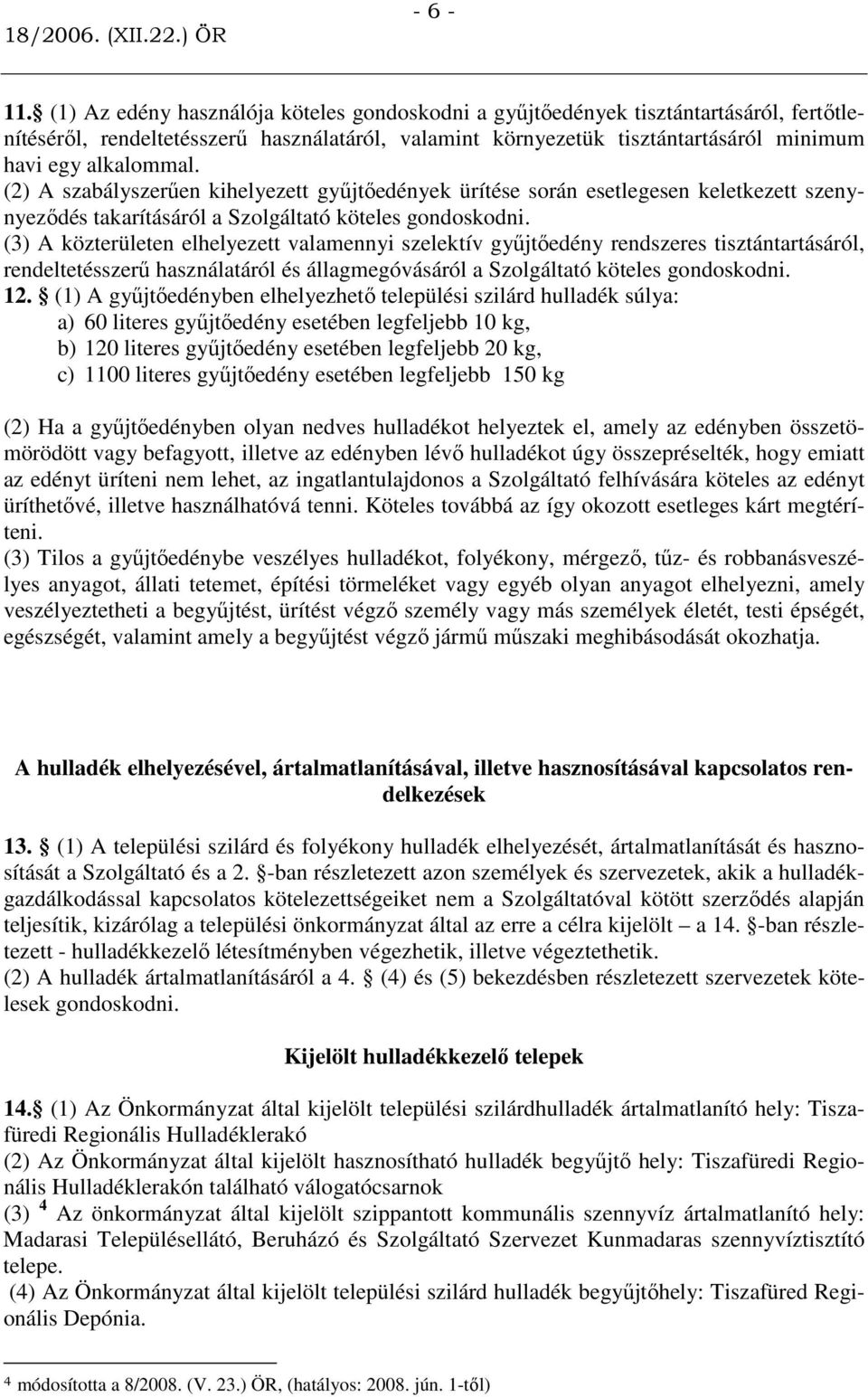 (2) A szabályszerően kihelyezett győjtıedények ürítése során esetlegesen keletkezett szenynyezıdés takarításáról a Szolgáltató köteles gondoskodni.