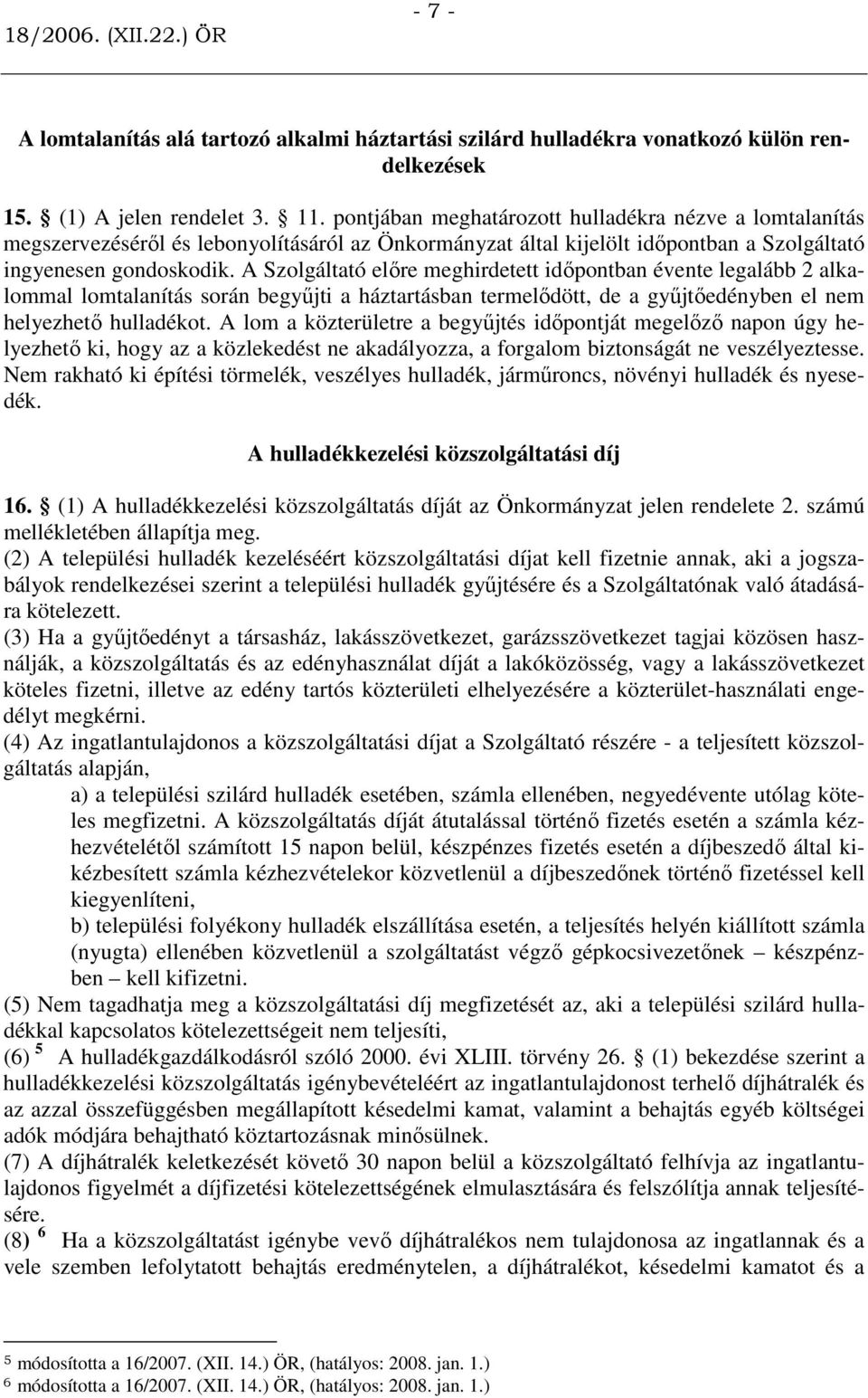 A Szolgáltató elıre meghirdetett idıpontban évente legalább 2 alkalommal lomtalanítás során begyőjti a háztartásban termelıdött, de a győjtıedényben el nem helyezhetı hulladékot.