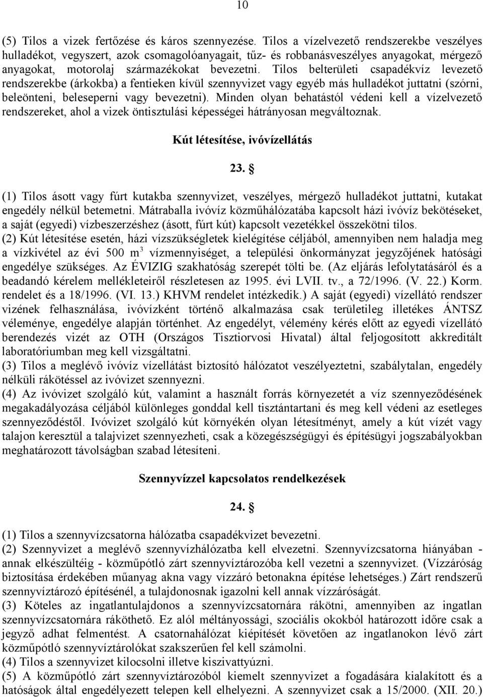 Tilos belterületi csapadékvíz levezető rendszerekbe (árkokba) a fentieken kívül szennyvizet vagy egyéb más hulladékot juttatni (szórni, beleönteni, beleseperni vagy bevezetni).