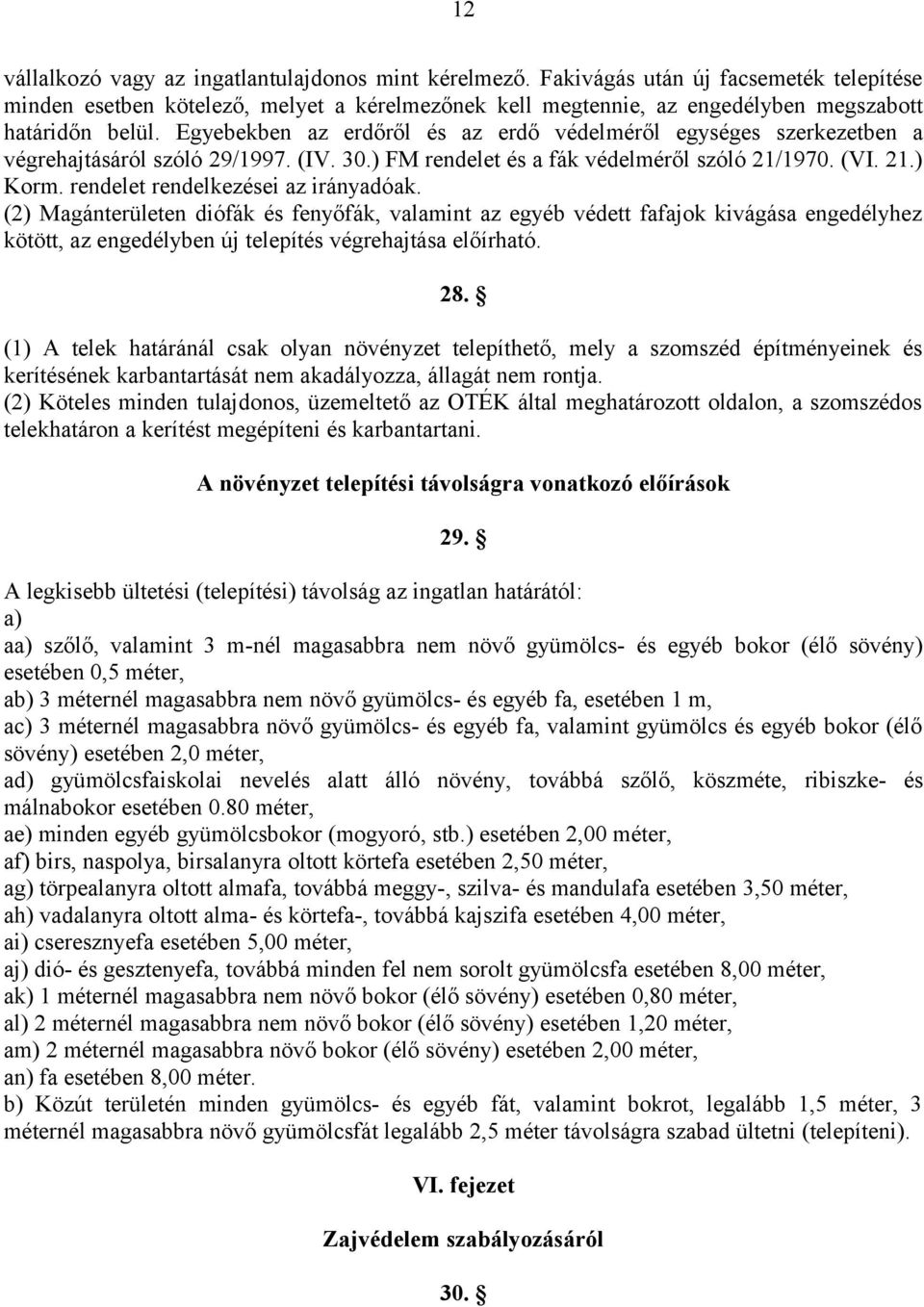 Egyebekben az erdőről és az erdő védelméről egységes szerkezetben a végrehajtásáról szóló 29/1997. (IV. 30.) FM rendelet és a fák védelméről szóló 21/1970. (VI. 21.) Korm.