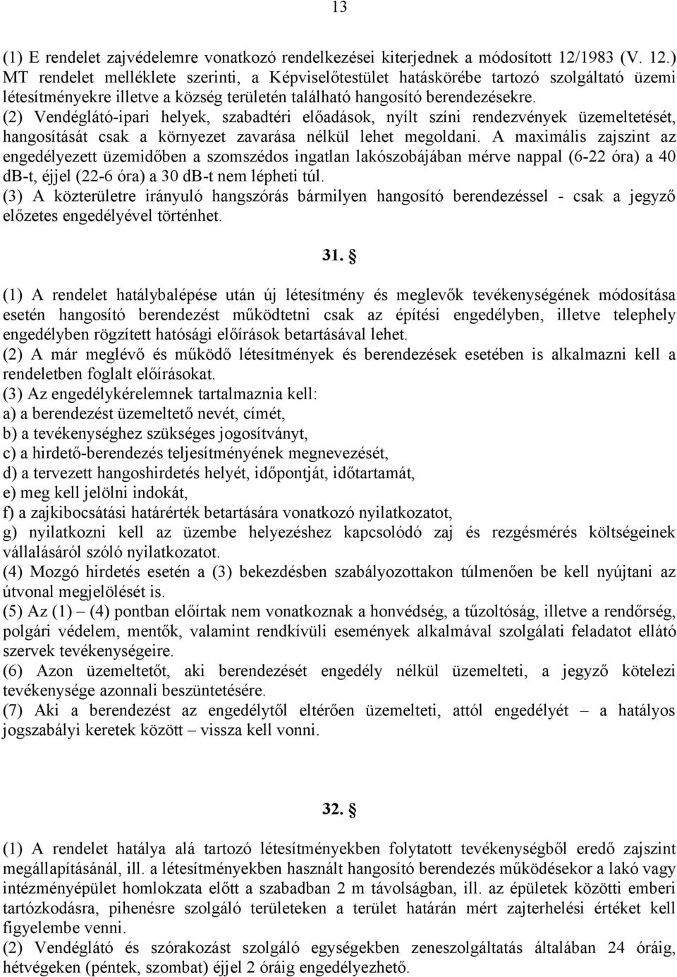 (2) Vendéglátó-ipari helyek, szabadtéri előadások, nyílt színi rendezvények üzemeltetését, hangosítását csak a környezet zavarása nélkül lehet megoldani.