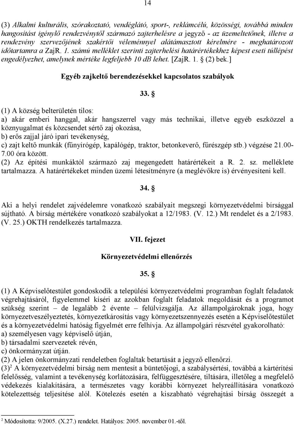 számú melléklet szerinti zajterhelési határértékekhez képest eseti túllépést engedélyezhet, amelynek mértéke legfeljebb 10 db lehet. [ZajR. 1. (2) bek.